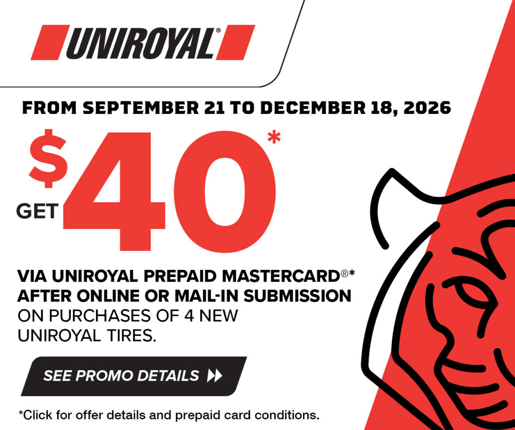 Uniroyal: Get a $40 prepaid Mastercard with the purchase of four new Uniroyal tires, from September 21 to December 18, 2026. Online or mail-in submission required. Conditions apply.