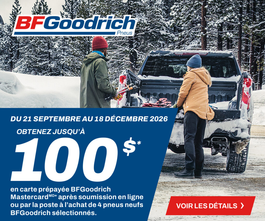 BFGoodrich : Obtenez jusqu’à 100 $ sur une carte Mastercard prépayée à l’achat de quatre pneus BFGoodrich neufs sélectionnés, du 21 septembre au 18 décembre 2026. Demande en ligne ou par la poste requise.